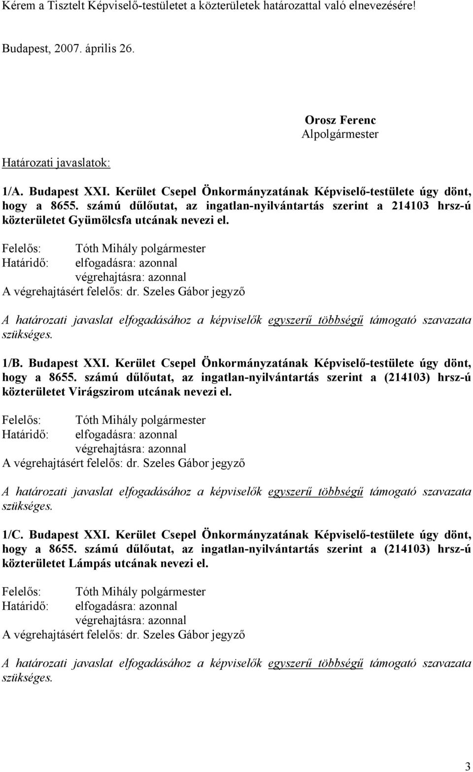 számú dűlőutat, az ingatlan-nyilvántartás szerint a 214103 hrsz-ú közterületet Gyümölcsfa utcának nevezi el. 1/B. Budapest XXI.