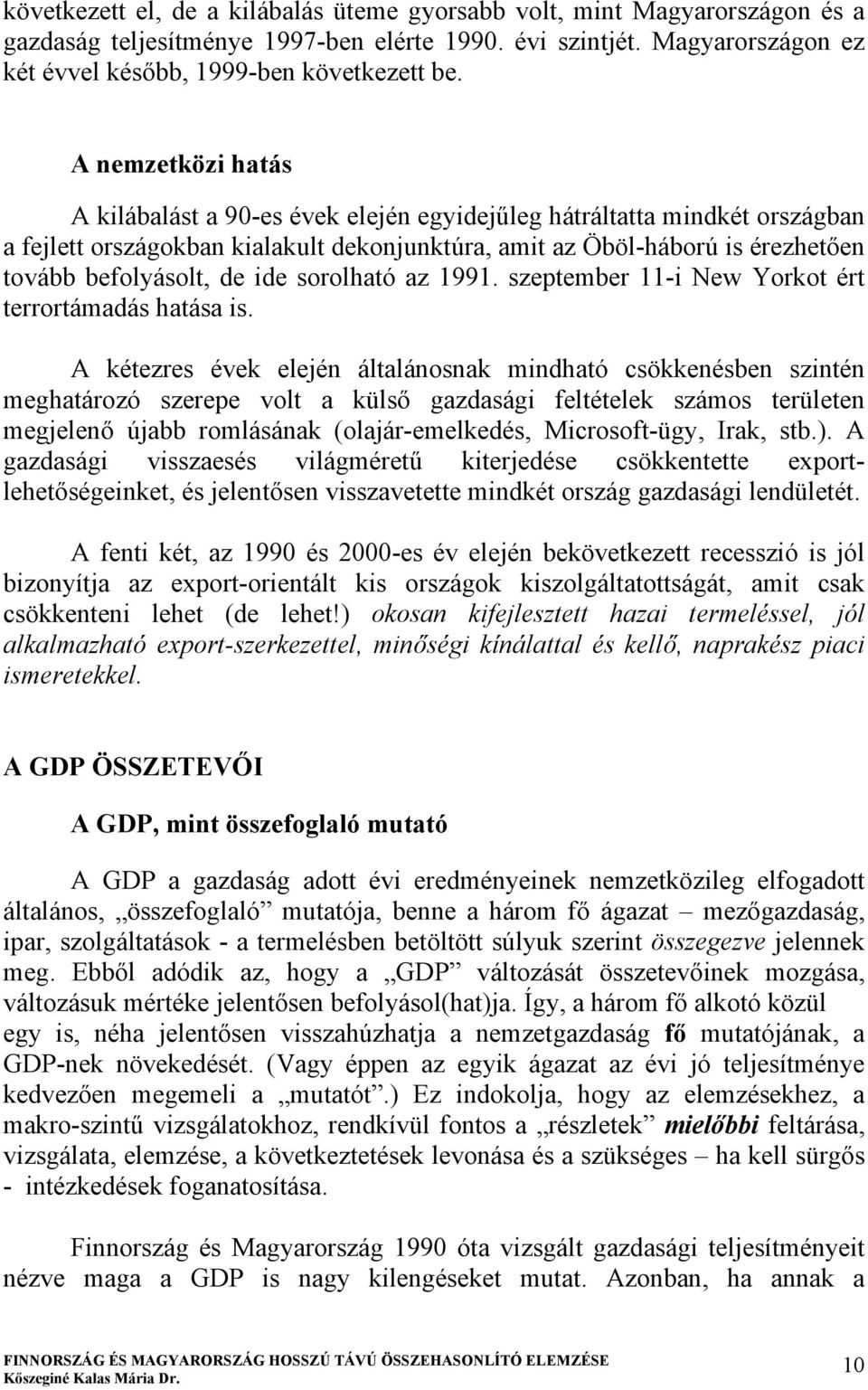 ide sorolható az 1991. szeptember 11-i New Yorkot ért terrortámadás hatása is.