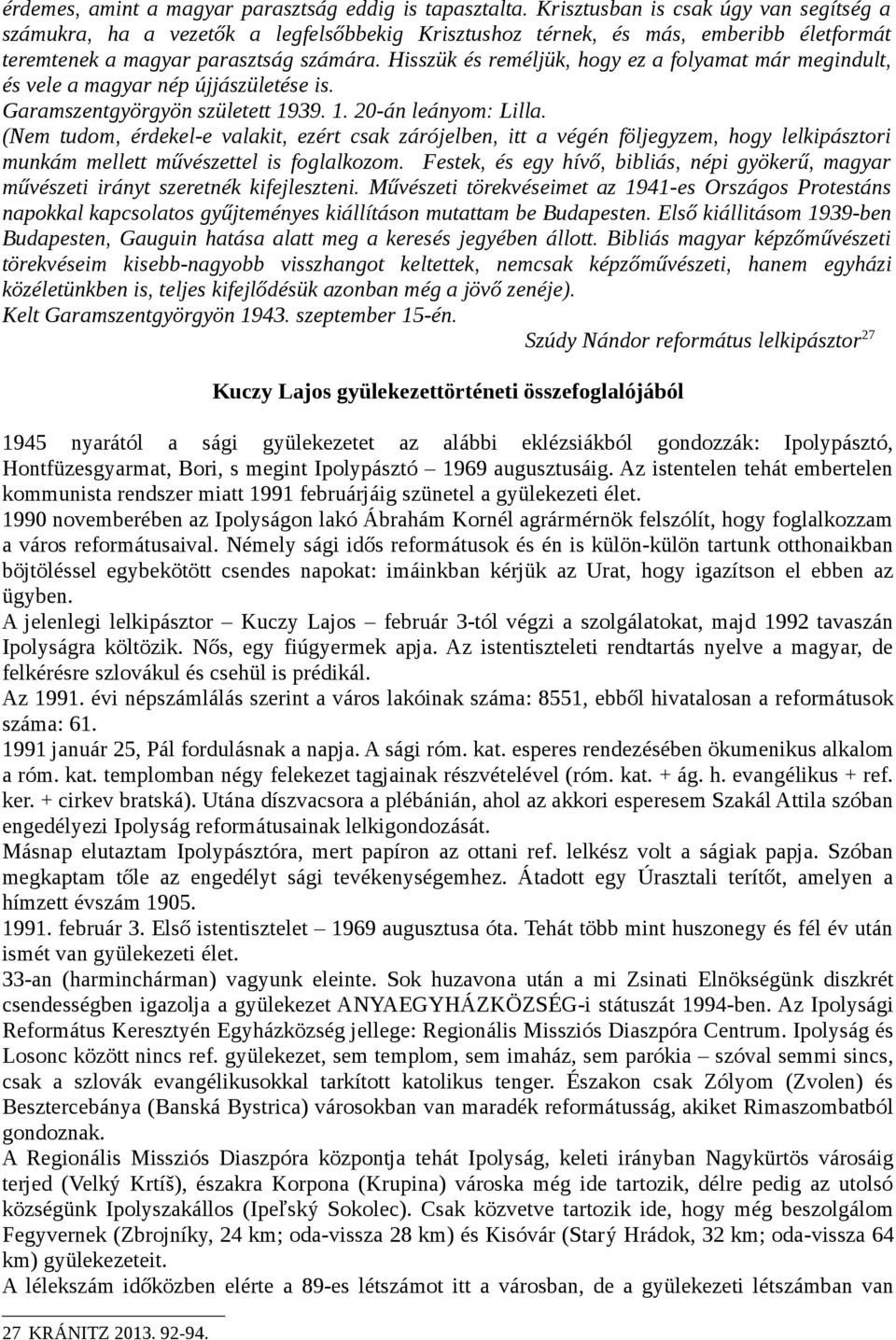 Hisszük és reméljük, hogy ez a folyamat már megindult, és vele a magyar nép újjászületése is. Garamszentgyörgyön született 1939. 1. 20-án leányom: Lilla.