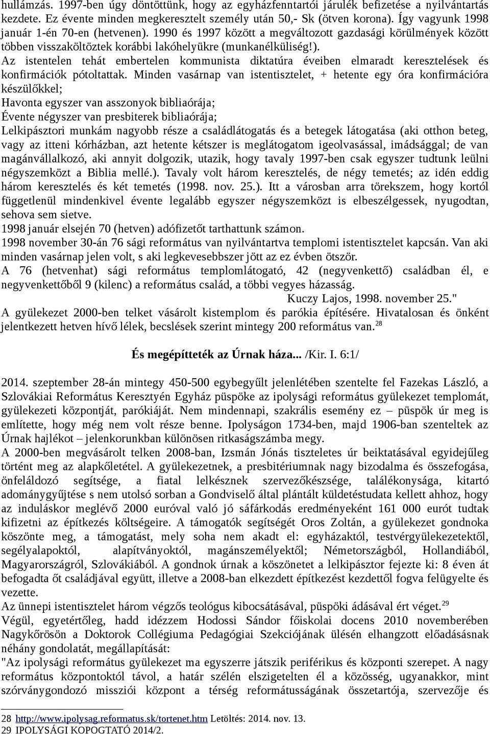 Minden vasárnap van istentisztelet, + hetente egy óra konfirmációra készülőkkel; Havonta egyszer van asszonyok bibliaórája; Évente négyszer van presbiterek bibliaórája; Lelkipásztori munkám nagyobb