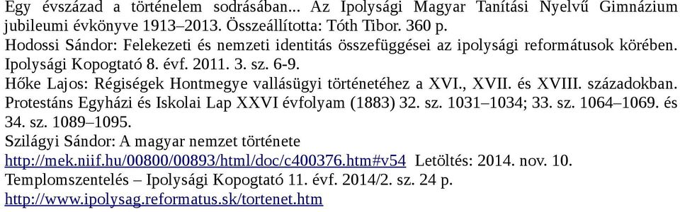 Hőke Lajos: Régiségek Hontmegye vallásügyi történetéhez a XVI., XVII. és XVIII. századokban. Protestáns Egyházi és Iskolai Lap XXVI évfolyam (1883) 32. sz. 1031 1034; 33. sz. 1064 1069.