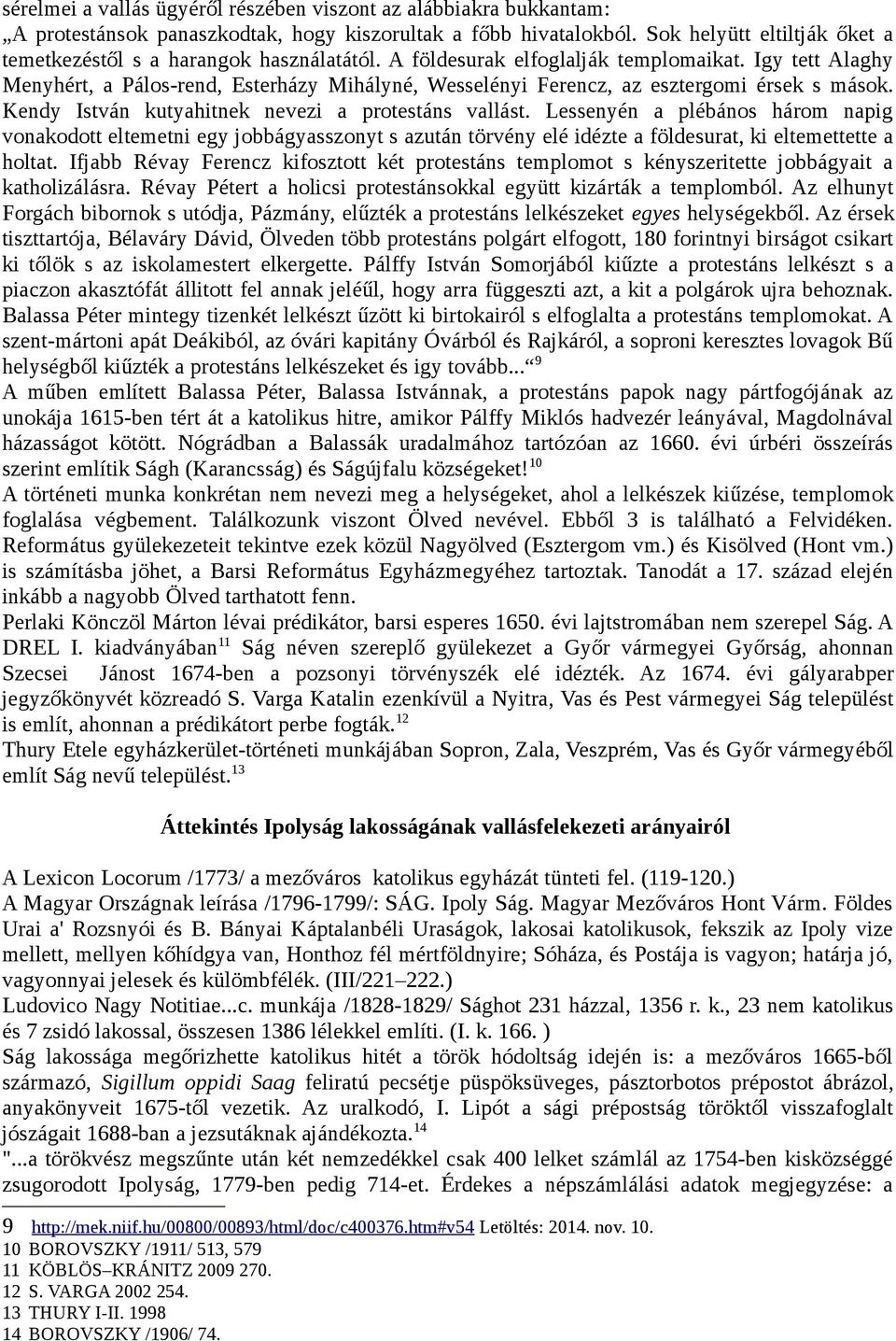 Igy tett Alaghy Menyhért, a Pálos-rend, Esterházy Mihályné, Wesselényi Ferencz, az esztergomi érsek s mások. Kendy István kutyahitnek nevezi a protestáns vallást.