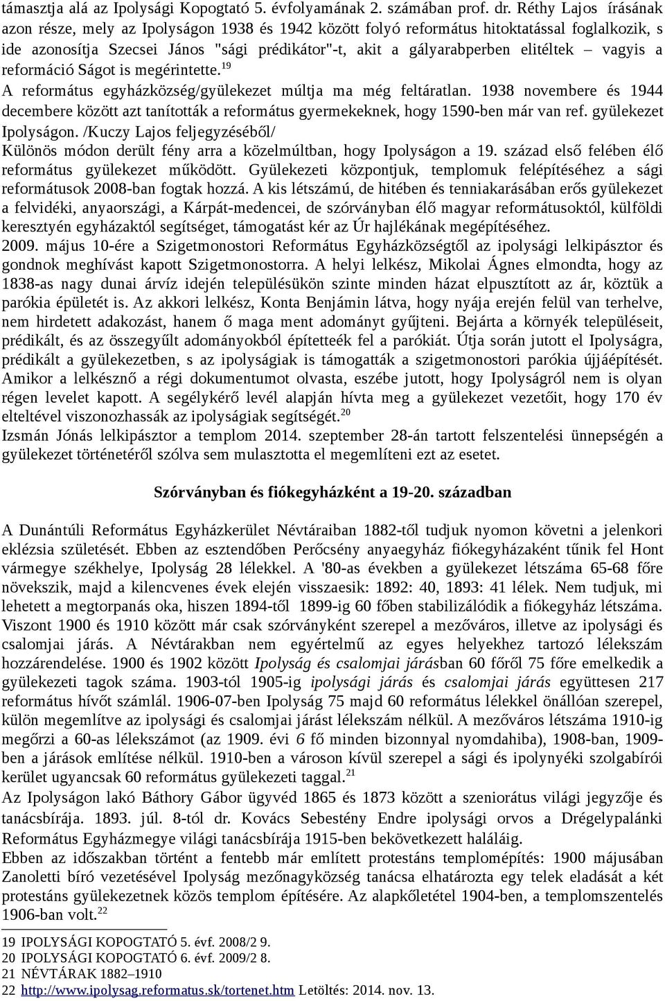 vagyis a reformáció Ságot is megérintette. 19 A református egyházközség/gyülekezet múltja ma még feltáratlan.