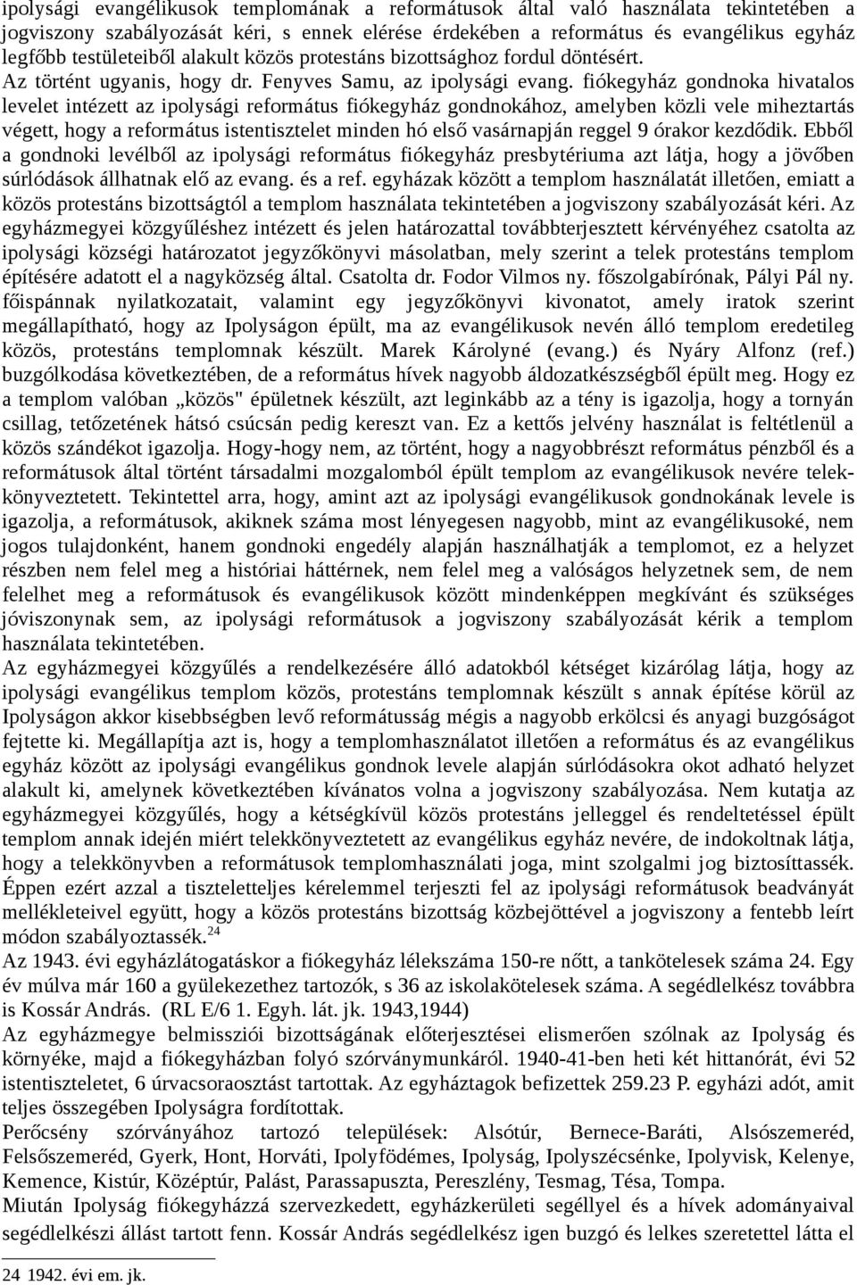 fiókegyház gondnoka hivatalos levelet intézett az ipolysági református fiókegyház gondnokához, amelyben közli vele miheztartás végett, hogy a református istentisztelet minden hó első vasárnapján