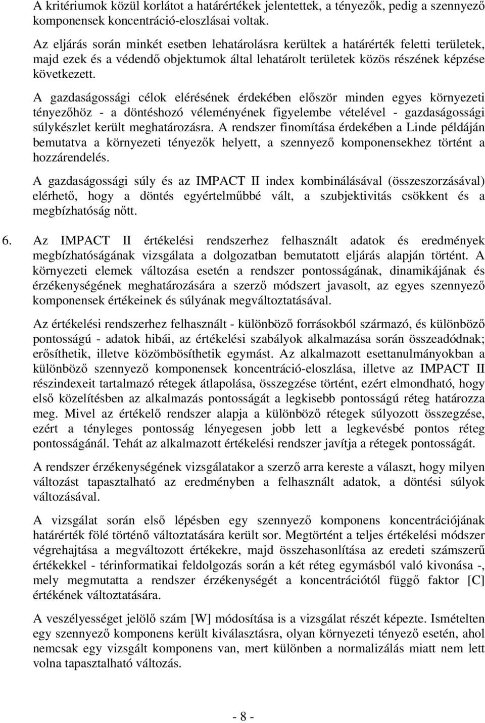 A gazdaságossági célok elérésének érdekében el ször minden egyes környezeti tényez höz - a döntéshozó véleményének figyelembe vételével - gazdaságossági súlykészlet került meghatározásra.