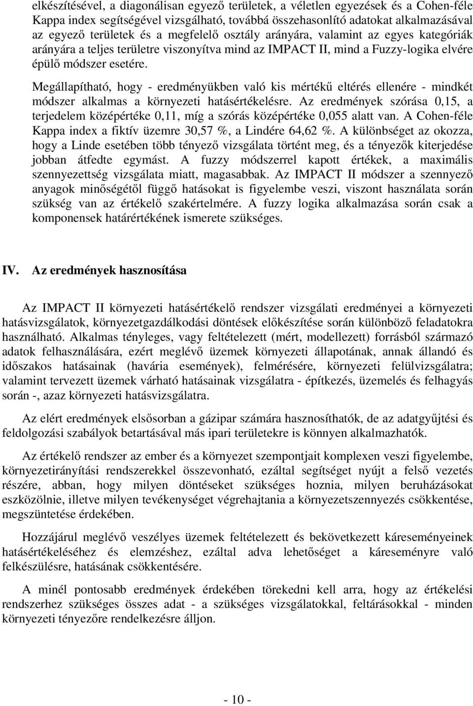 Megállapítható, hogy - eredményükben való kis mérték eltérés ellenére - mindkét módszer alkalmas a környezeti hatásértékelésre.