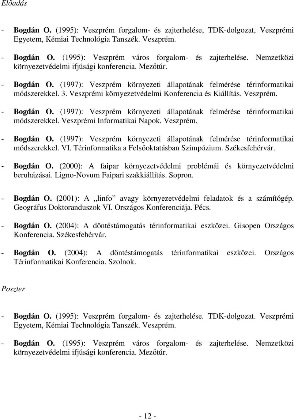 Veszprémi környezetvédelmi Konferencia és Kiállítás. Veszprém. - Bogdán O. (1997): Veszprém környezeti állapotának felmérése térinformatikai módszerekkel. Veszprémi Informatikai Napok. Veszprém. - Bogdán O. (1997): Veszprém környezeti állapotának felmérése térinformatikai módszerekkel. VI.