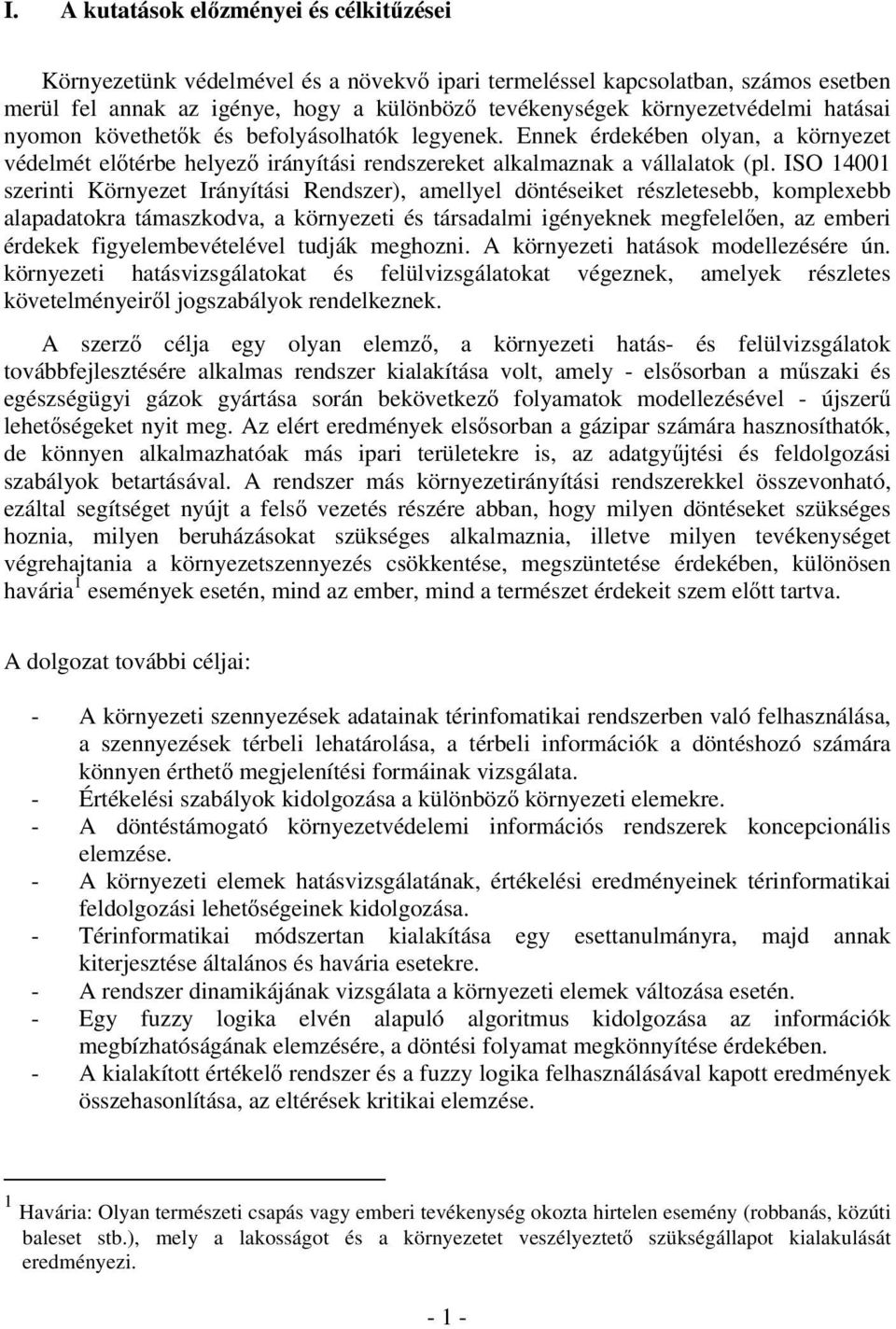 ISO 14001 szerinti Környezet Irányítási Rendszer), amellyel döntéseiket részletesebb, komplexebb alapadatokra támaszkodva, a környezeti és társadalmi igényeknek megfelel en, az emberi érdekek