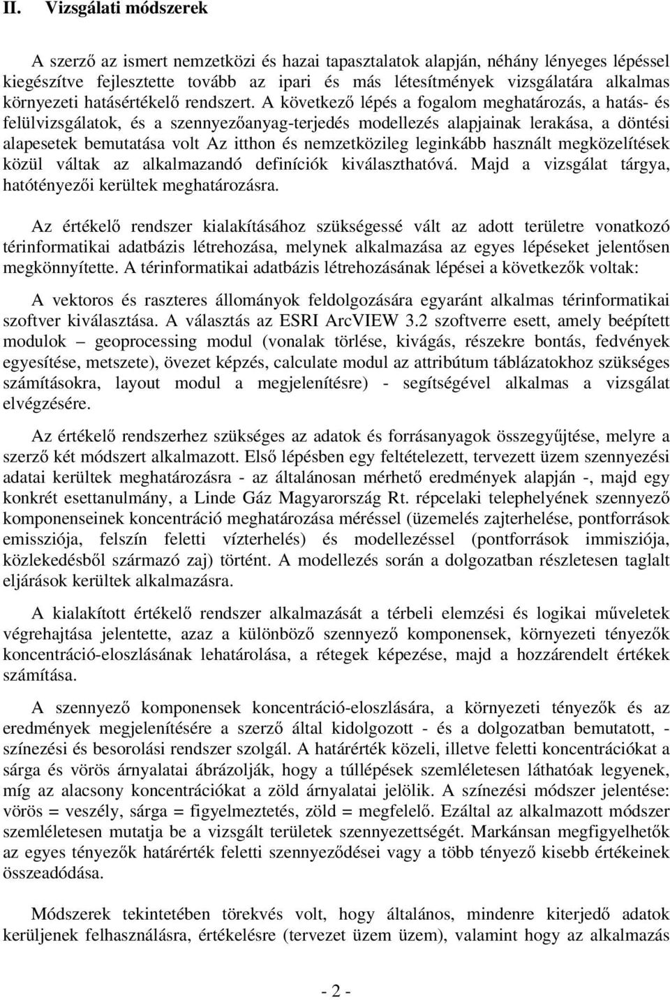 A következ lépés a fogalom meghatározás, a hatás- és felülvizsgálatok, és a szennyez anyag-terjedés modellezés alapjainak lerakása, a döntési alapesetek bemutatása volt Az itthon és nemzetközileg