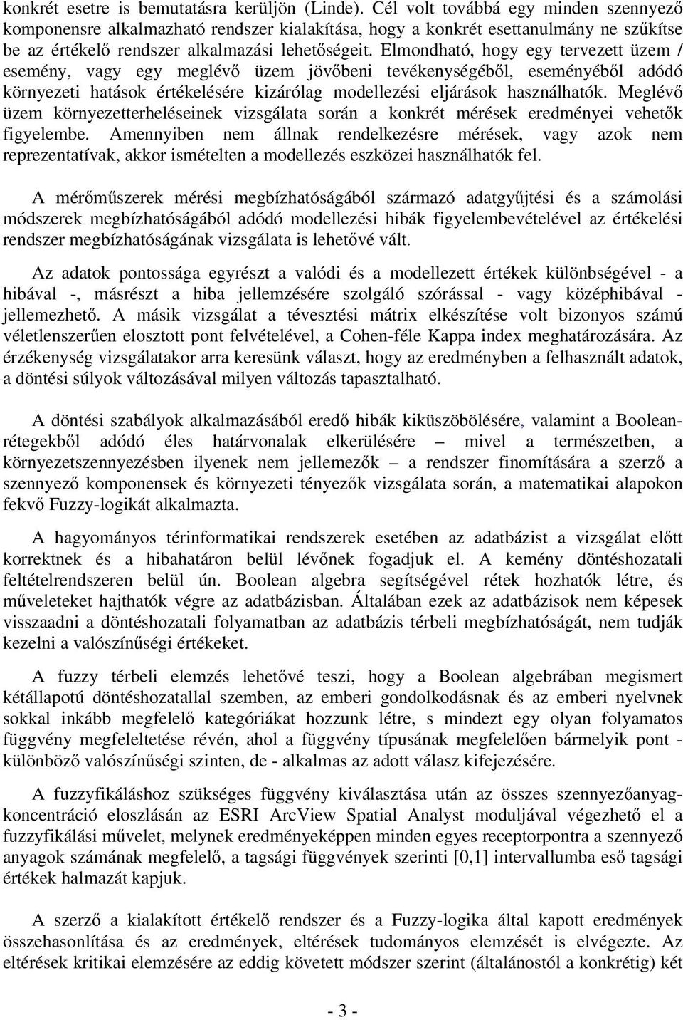 Elmondható, hogy egy tervezett üzem / esemény, vagy egy meglév üzem jöv beni tevékenységéb l, eseményéb l adódó környezeti hatások értékelésére kizárólag modellezési eljárások használhatók.