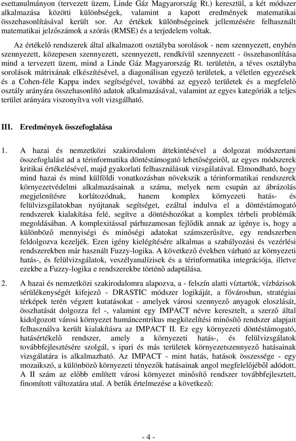 Az értékel rendszerek által alkalmazott osztályba sorolások - nem szennyezett, enyhén szennyezett, közepesen szennyezett, szennyezett, rendkívül szennyezett - összehasonlítása mind a tervezett üzem,