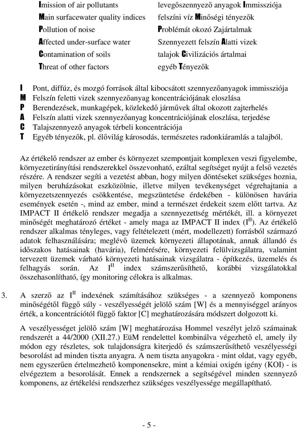 Felszín feletti vizek szennyez anyag koncentrációjának eloszlása Berendezések, munkagépek, közleked járm vek által okozott zajterhelés Felszín alatti vizek szennyez anyag koncentrációjának eloszlása,