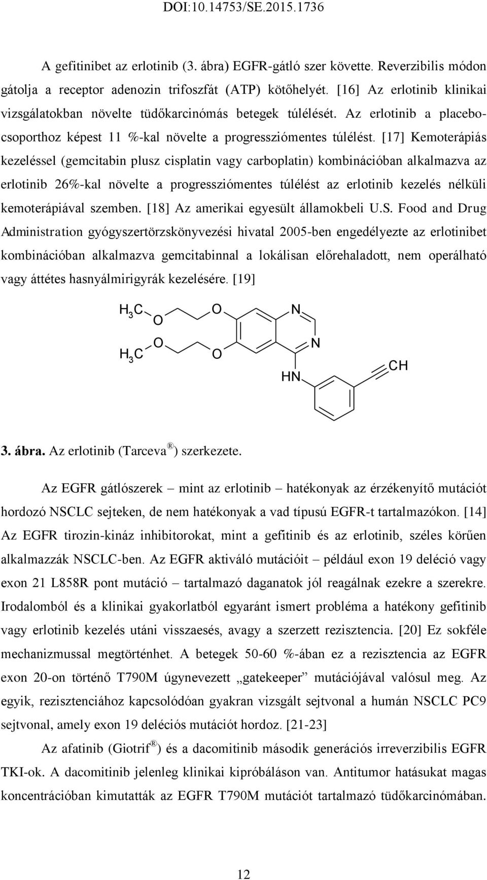 [17] Kemoterápiás kezeléssel (gemcitabin plusz cisplatin vagy carboplatin) kombinációban alkalmazva az erlotinib 26%-kal növelte a progressziómentes túlélést az erlotinib kezelés nélküli