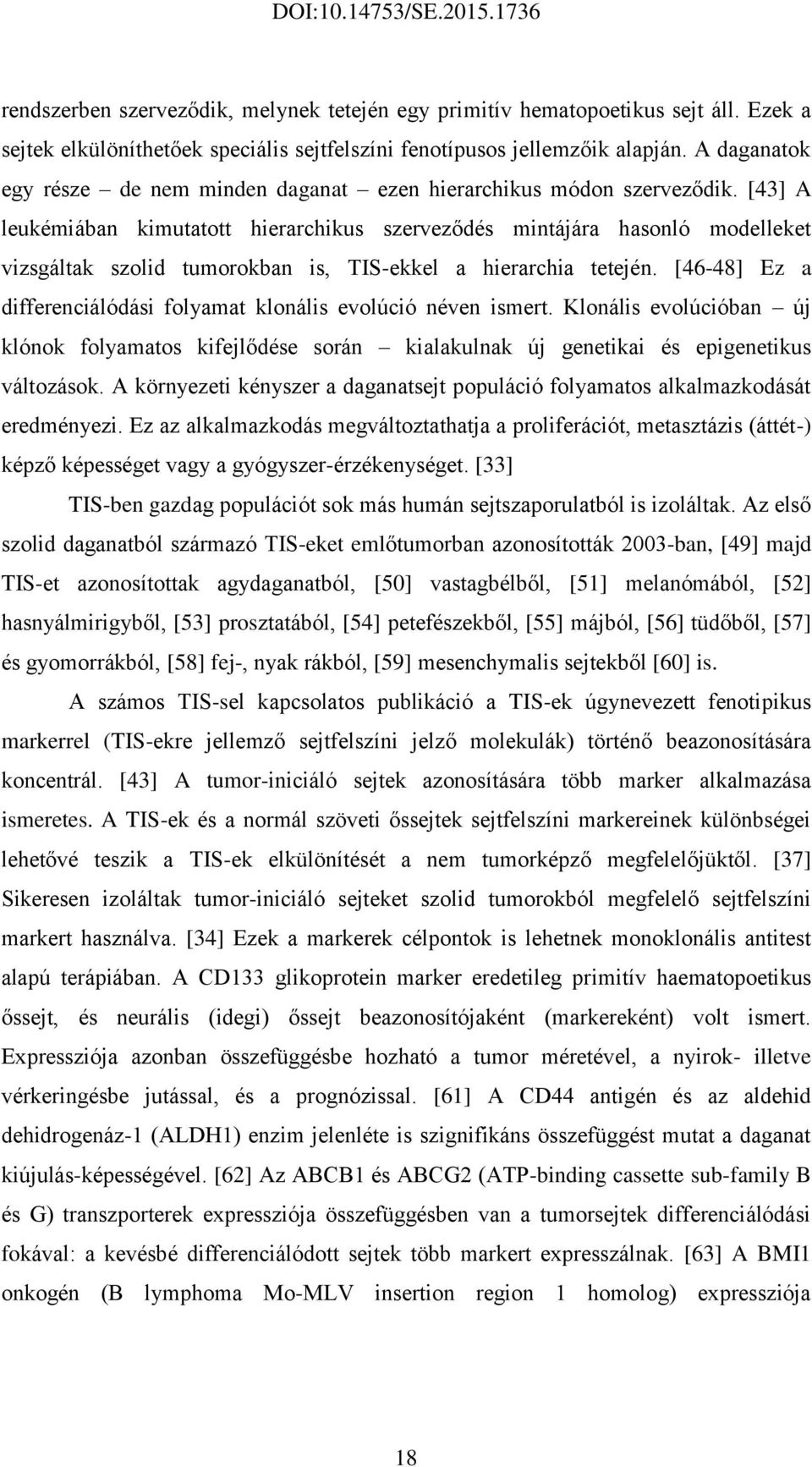 [43] A leukémiában kimutatott hierarchikus szerveződés mintájára hasonló modelleket vizsgáltak szolid tumorokban is, TIS-ekkel a hierarchia tetején.