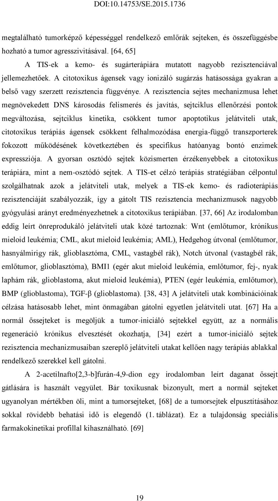 A citotoxikus ágensek vagy ionizáló sugárzás hatásossága gyakran a belső vagy szerzett rezisztencia függvénye.