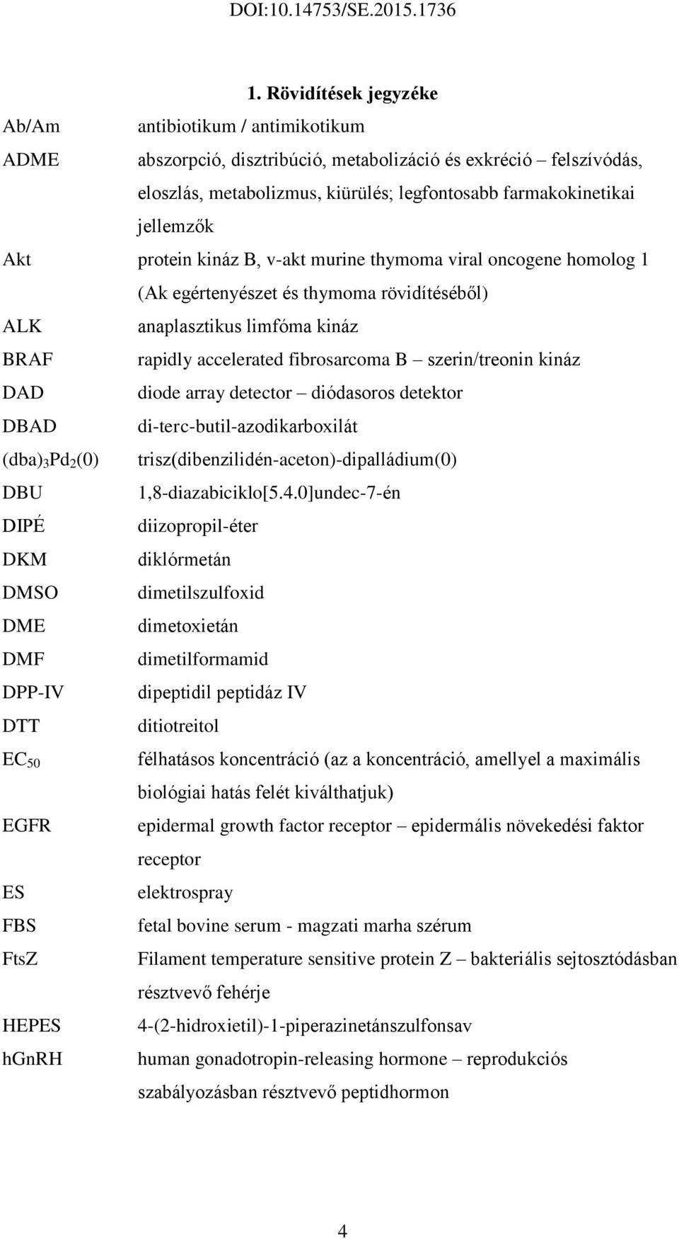 Akt protein kináz B, v-akt murine thymoma viral oncogene homolog 1 (Ak egértenyészet és thymoma rövidítéséből) ALK anaplasztikus limfóma kináz BRAF rapidly accelerated fibrosarcoma B szerin/treonin