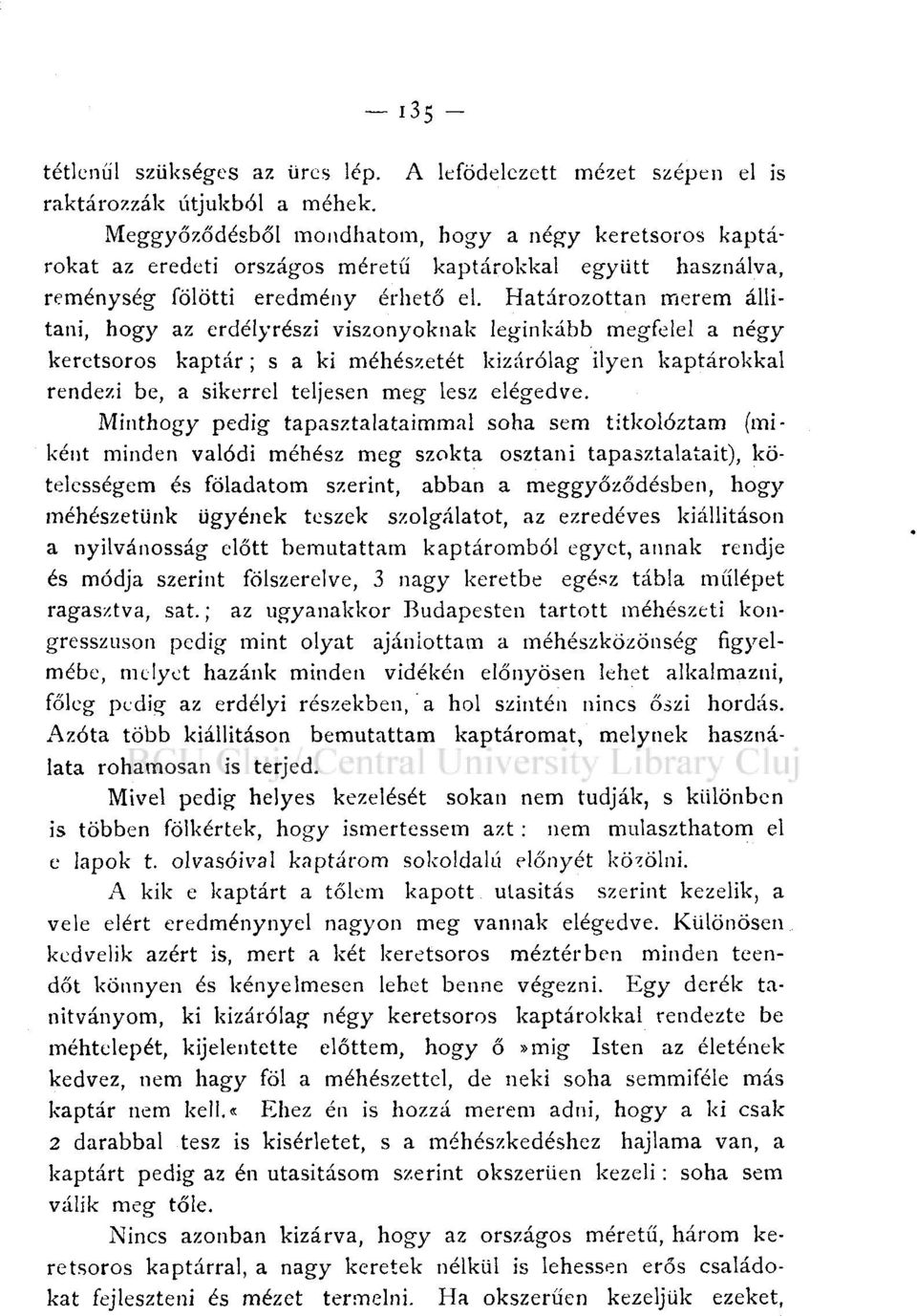 Határozottan merem állítani, hogy az erdélyrészi viszonyoknak leginkább megfelel a négy keretsoros kaptár ; s a ki méhészetét kizárólag ilyen kaptárokkal rendezi be, a sikerrel teljesen meg lesz