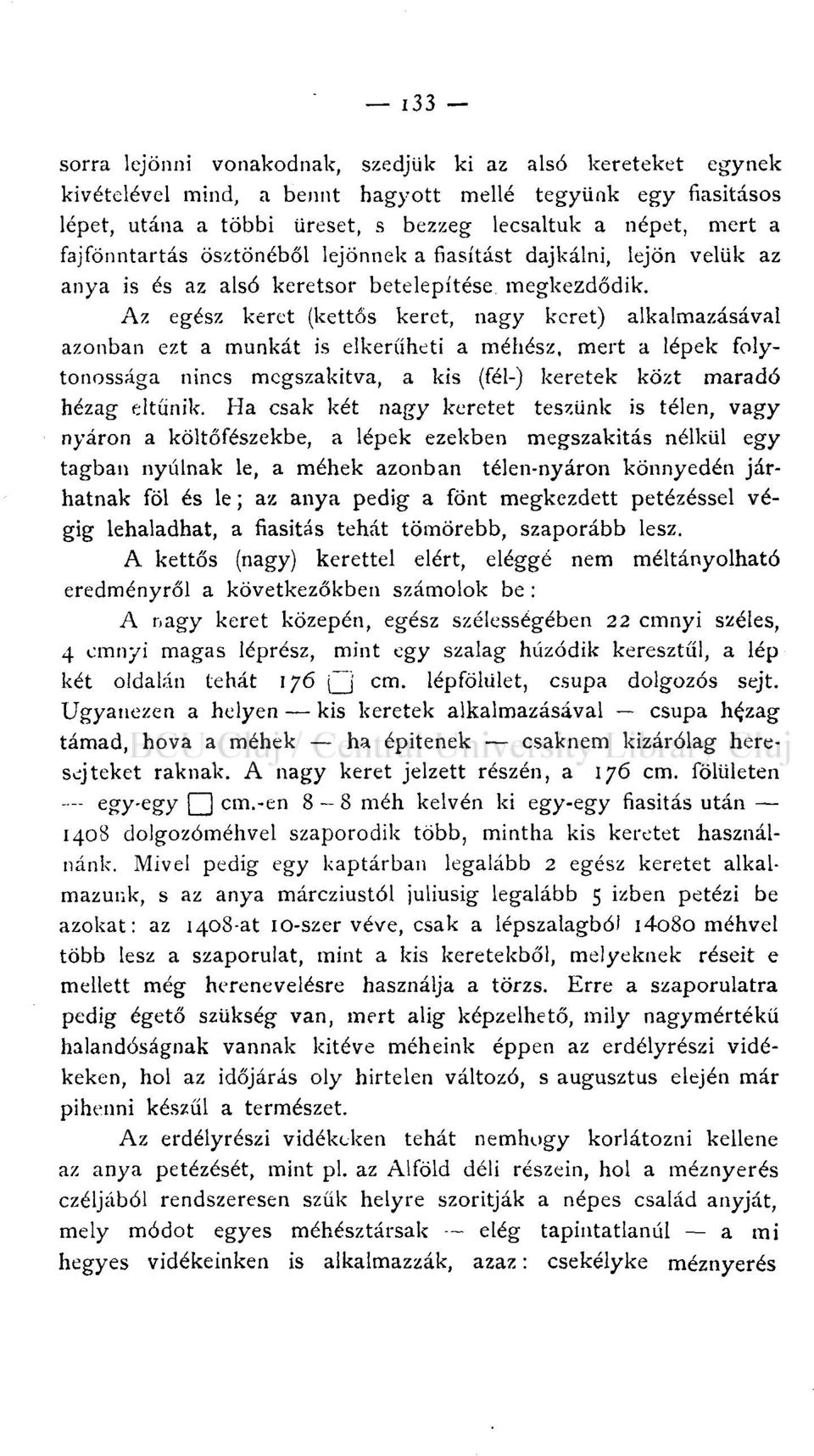 Az egész keret (kettős keret, nagy keret) alkalmazásával azonban ezt a munkát is elkerűheti a méhész, mert a lépek folytonossága nincs megszakítva, a kis (fél-) keretek közt maradó hézag eltűnik.