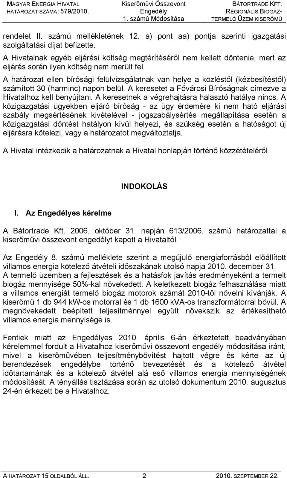 A határozat ellen bírósági felülvizsgálatnak van helye a közléstől (kézbesítéstől) számított 30 (harminc) napon belül. A keresetet a Fővárosi Bíróságnak címezve a Hivatalhoz kell benyújtani.