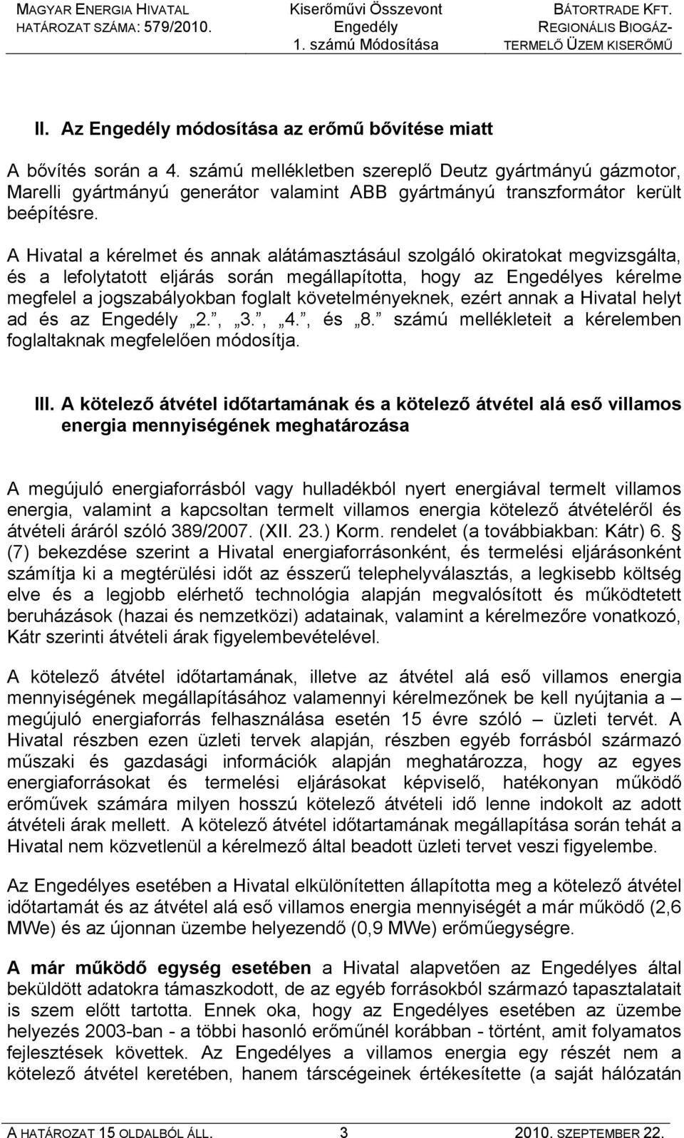 A Hivatal a kérelmet és annak alátámasztásául szolgáló okiratokat megvizsgálta, és a lefolytatott eljárás során megállapította, hogy az Engedélyes kérelme megfelel a jogszabályokban foglalt