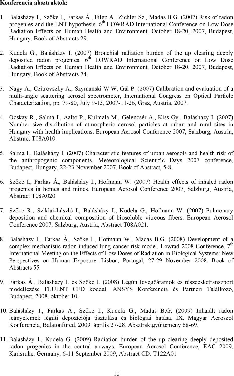 (2007) Bronchial radiation burden of the up clearing deeply deposited radon progenies. 6 th LOWRAD International Conference on Low Dose Radiation Effects on Human Health and Environment.