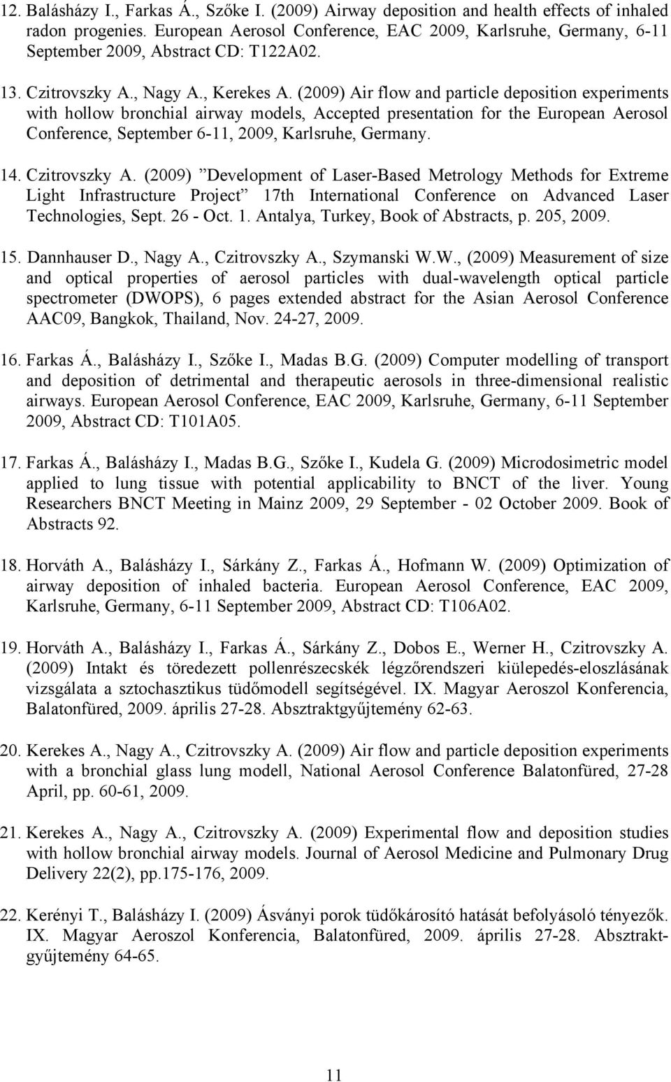 (2009) Air flow and particle deposition experiments with hollow bronchial airway models, Accepted presentation for the European Aerosol Conference, September 6-11, 2009, Karlsruhe, Germany. 14.