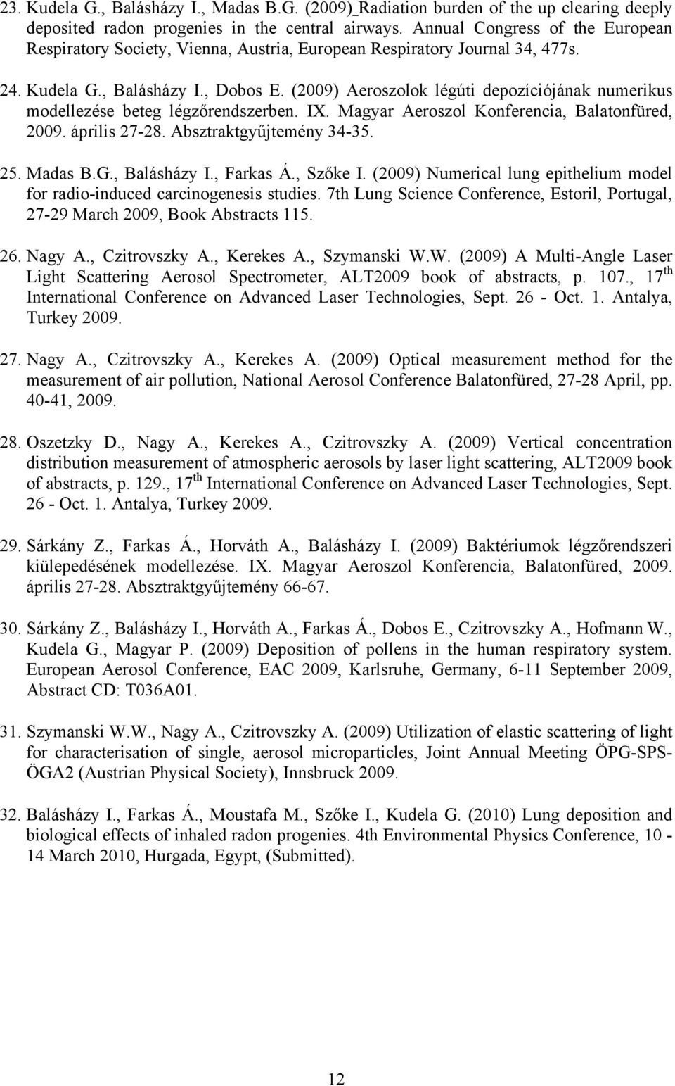 (2009) Aeroszolok légúti depozíciójának numerikus modellezése beteg légzőrendszerben. IX. Magyar Aeroszol Konferencia, Balatonfüred, 2009. április 27-28. Absztraktgyűjtemény 34-35. 25. Madas B.G.