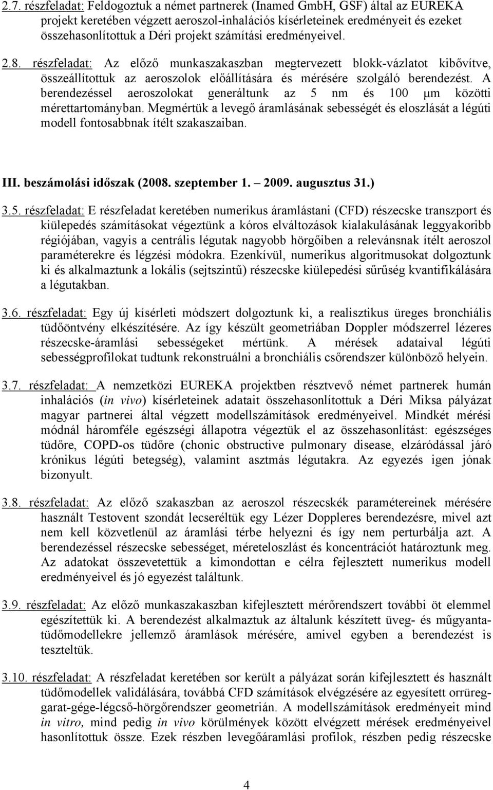 A berendezéssel aeroszolokat generáltunk az 5 nm és 100 μm közötti mérettartományban. Megmértük a levegő áramlásának sebességét és eloszlását a légúti modell fontosabbnak ítélt szakaszaiban. III.