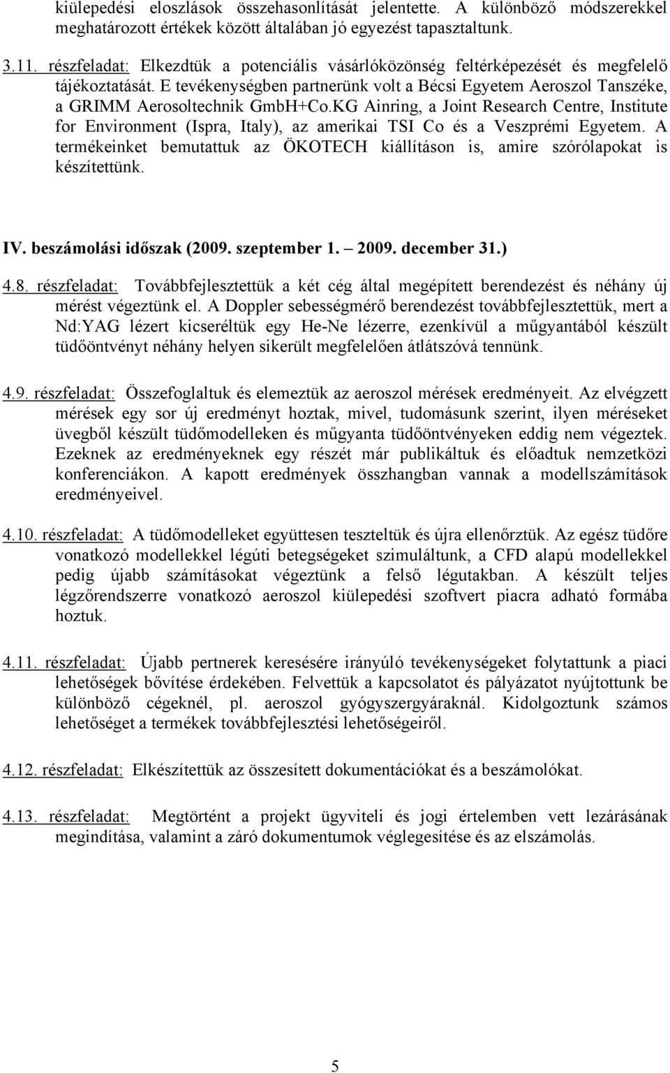 KG Ainring, a Joint Research Centre, Institute for Environment (Ispra, Italy), az amerikai TSI Co és a Veszprémi Egyetem.