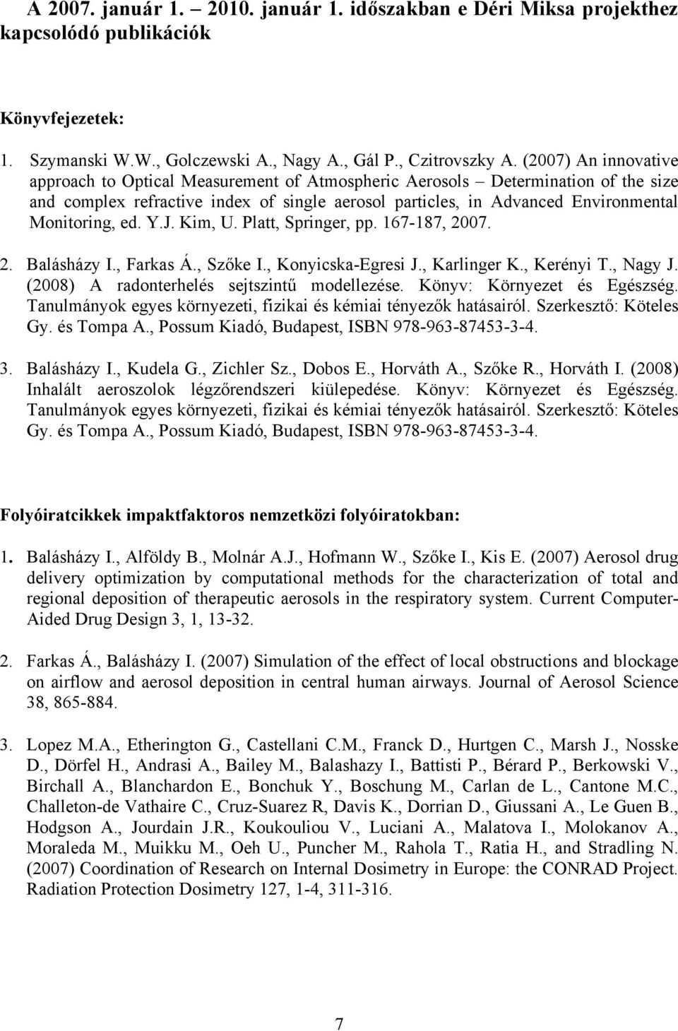 ed. Y.J. Kim, U. Platt, Springer, pp. 167-187, 2007. 2. Balásházy I., Farkas Á., Szőke I., Konyicska-Egresi J., Karlinger K., Kerényi T., Nagy J. (2008) A radonterhelés sejtszintű modellezése.