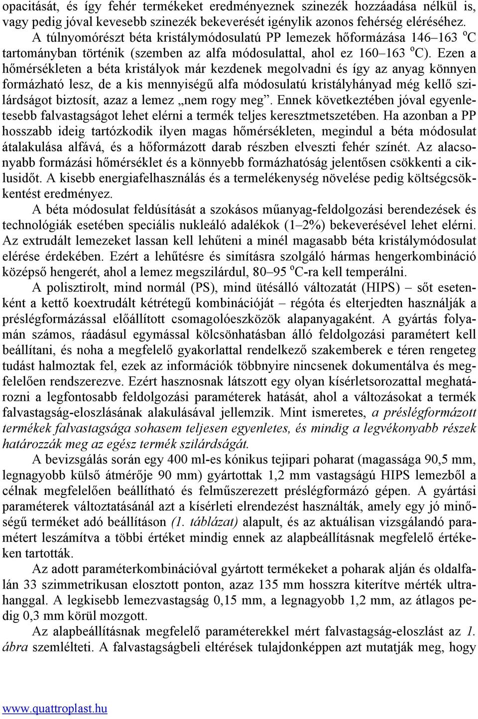 Ezen a hőmérsékleten a béta kristályok már kezdenek megolvadni és így az anyag könnyen formázható lesz, de a kis mennyiségű alfa módosulatú kristályhányad még kellő szilárdságot biztosít, azaz a