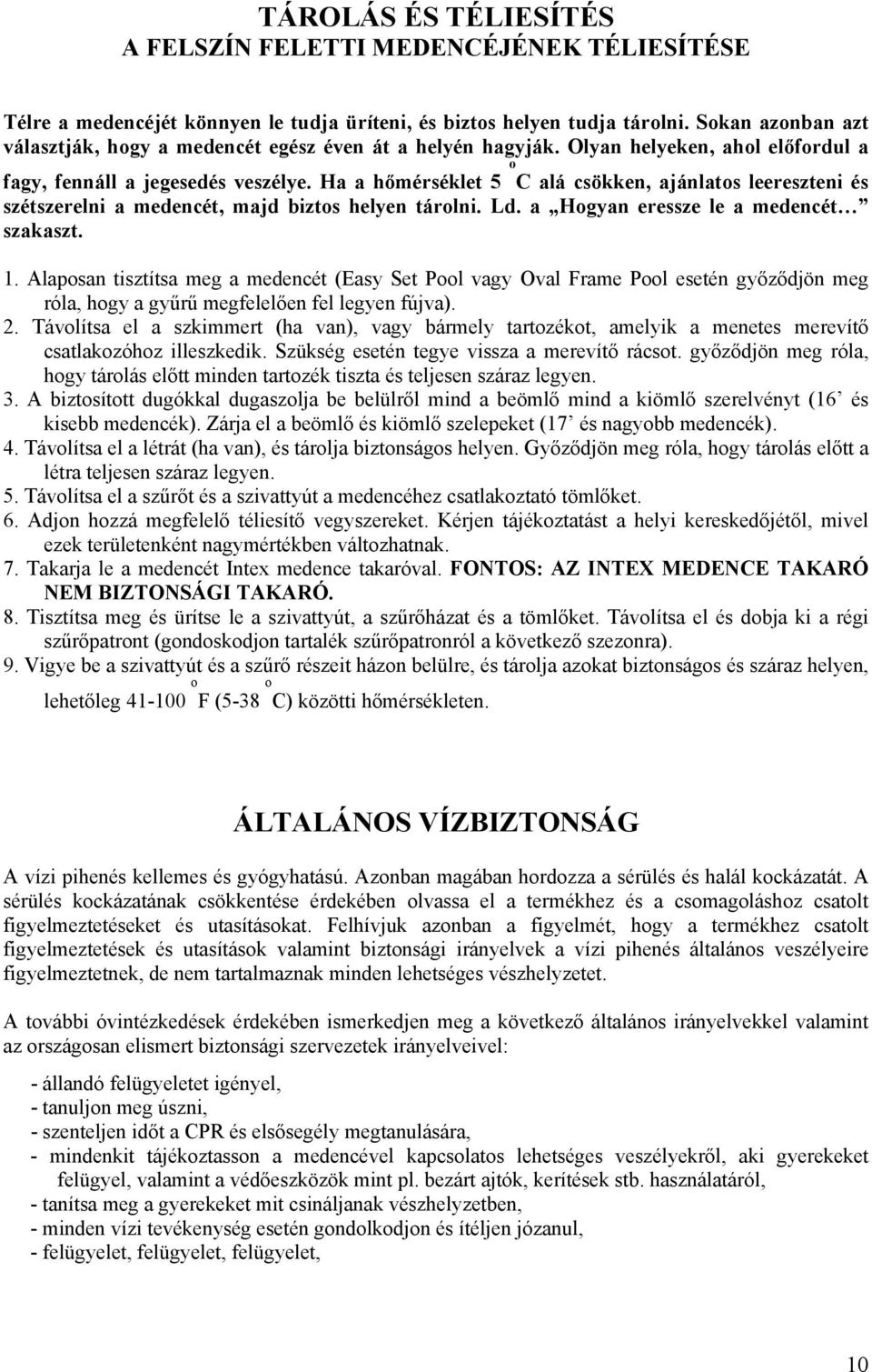 Ha a hőmérséklet 5 C alá csökken, ajánlatos leereszteni és szétszerelni a medencét, majd biztos helyen tárolni. Ld. a Hogyan eressze le a medencét szakaszt. 1.