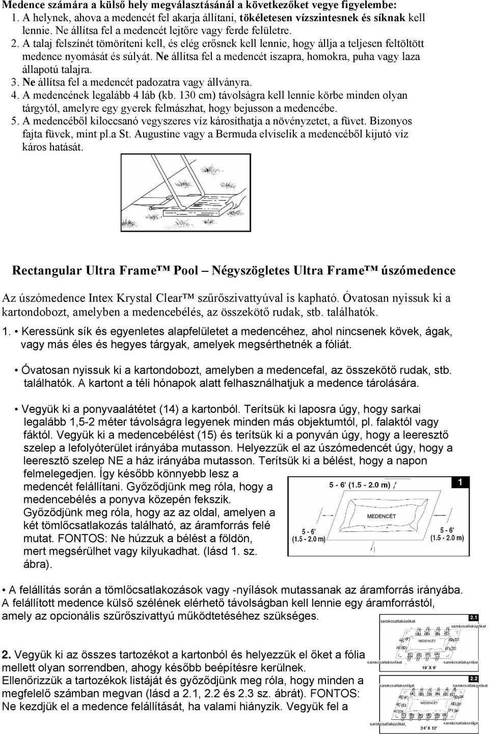 Ne állítsa fel a medencét iszapra, homokra, puha vagy laza állapotú talajra. 3. Ne állítsa fel a medencét padozatra vagy állványra. 4. A medencének legalább 4 láb (kb.