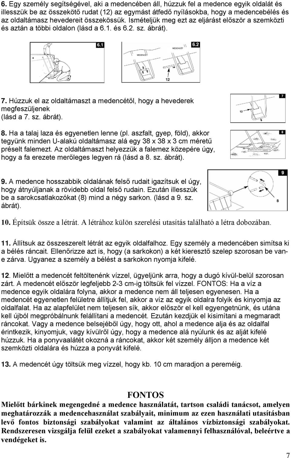 Húzzuk el az oldaltámaszt a medencétől, hogy a hevederek megfeszüljenek (lásd a 7. sz. ábrát). 8. Ha a talaj laza és egyenetlen lenne (pl.