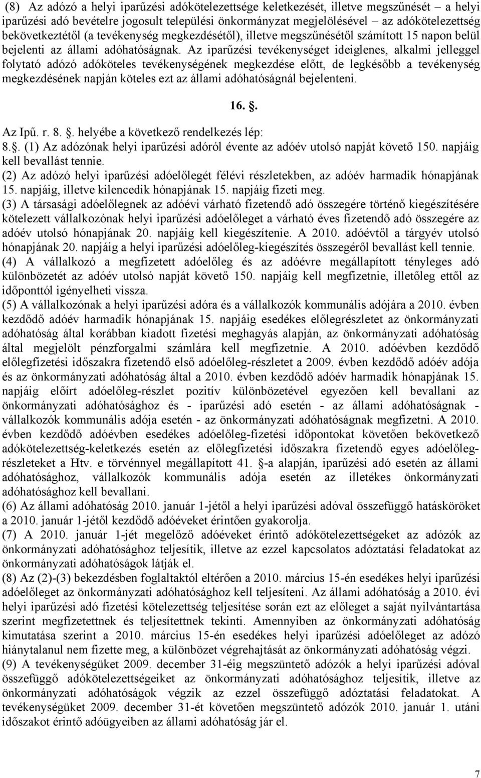 Az iparűzési tevékenységet ideiglenes, alkalmi jelleggel folytató adózó adóköteles tevékenységének megkezdése előtt, de legkésőbb a tevékenység megkezdésének napján köteles ezt az állami