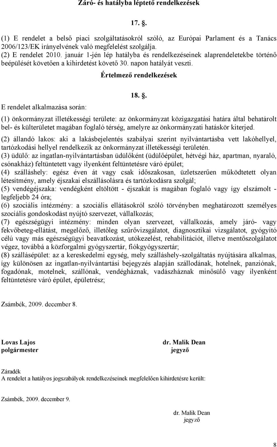 . E rendelet alkalmazása során: (1) önkormányzat illetékességi területe: az önkormányzat közigazgatási határa által behatárolt bel- és külterületet magában foglaló térség, amelyre az önkormányzati