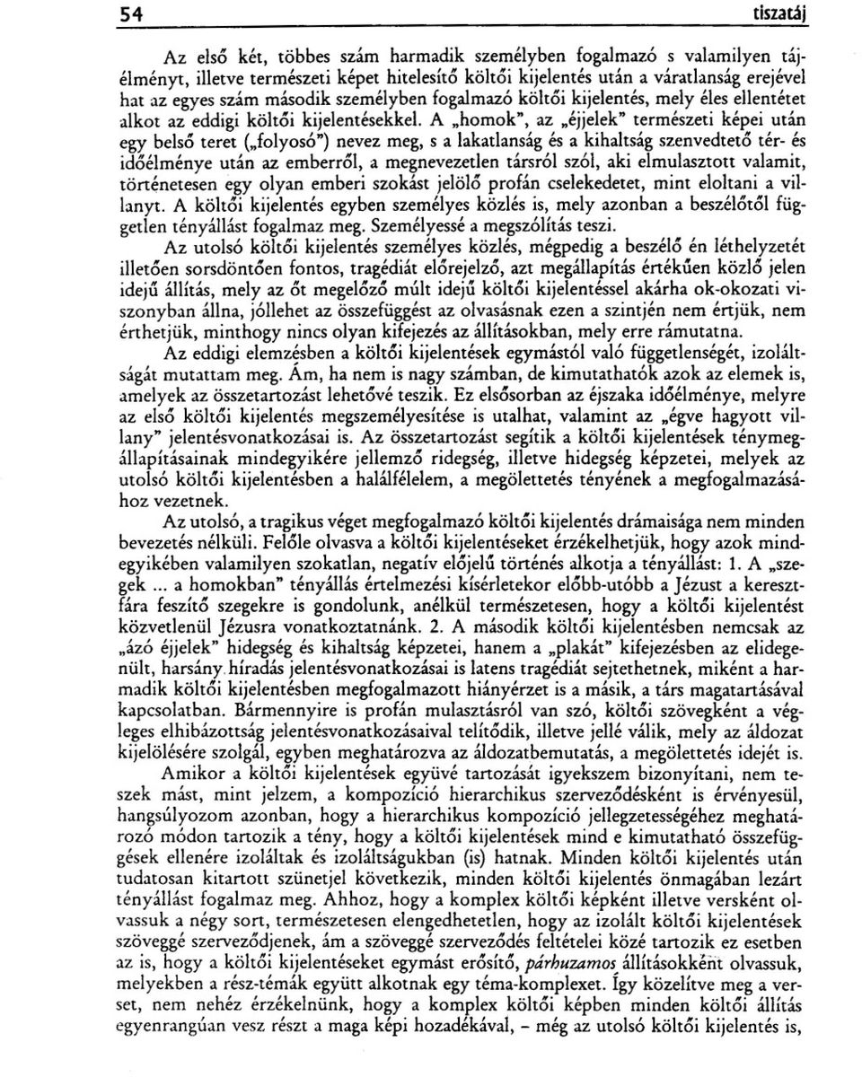 A "homok", az "éjjelek" természeti képei után egy belso teret ("folyosó") nevez meg, s a lakatlanság és a kihaltság szenvedteto tér- és idoélménye után az emberrol, a megnevezetlen társról szól, aki