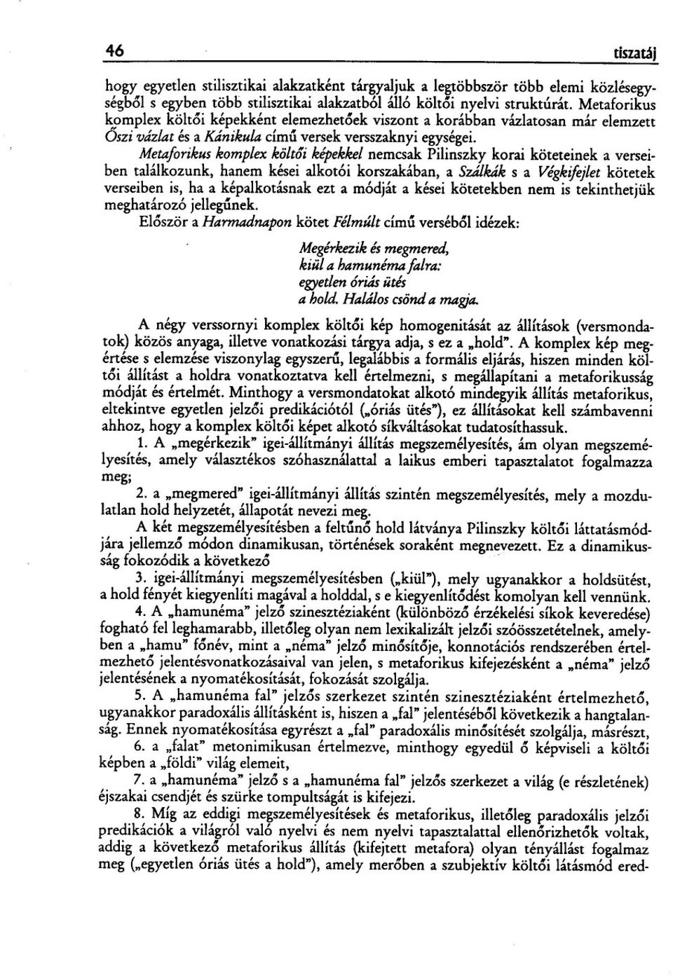 Metaforikus komplex költoi képekkel nemcsak Pilinszky korai köteteinek a verseiben találkozunk, hanem kései alkotói korszakában, a Szálkák s a Végkifejletkötetek verseiben is, ha a képalkotásnak ezt