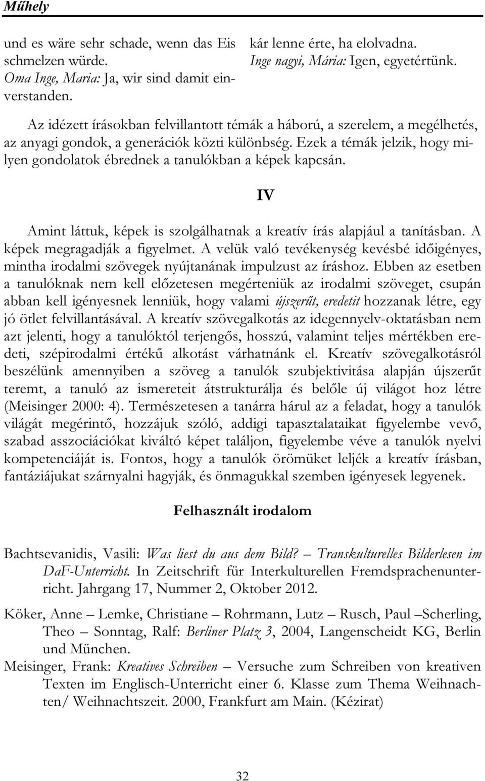 Ezek a témák jelzik, hogy milyen gondolatok ébrednek a tanulókban a képek kapcsán. Amint láttuk, képek is szolgálhatnak a kreatív írás alapjául a tanításban. A képek megragadják a figyelmet.