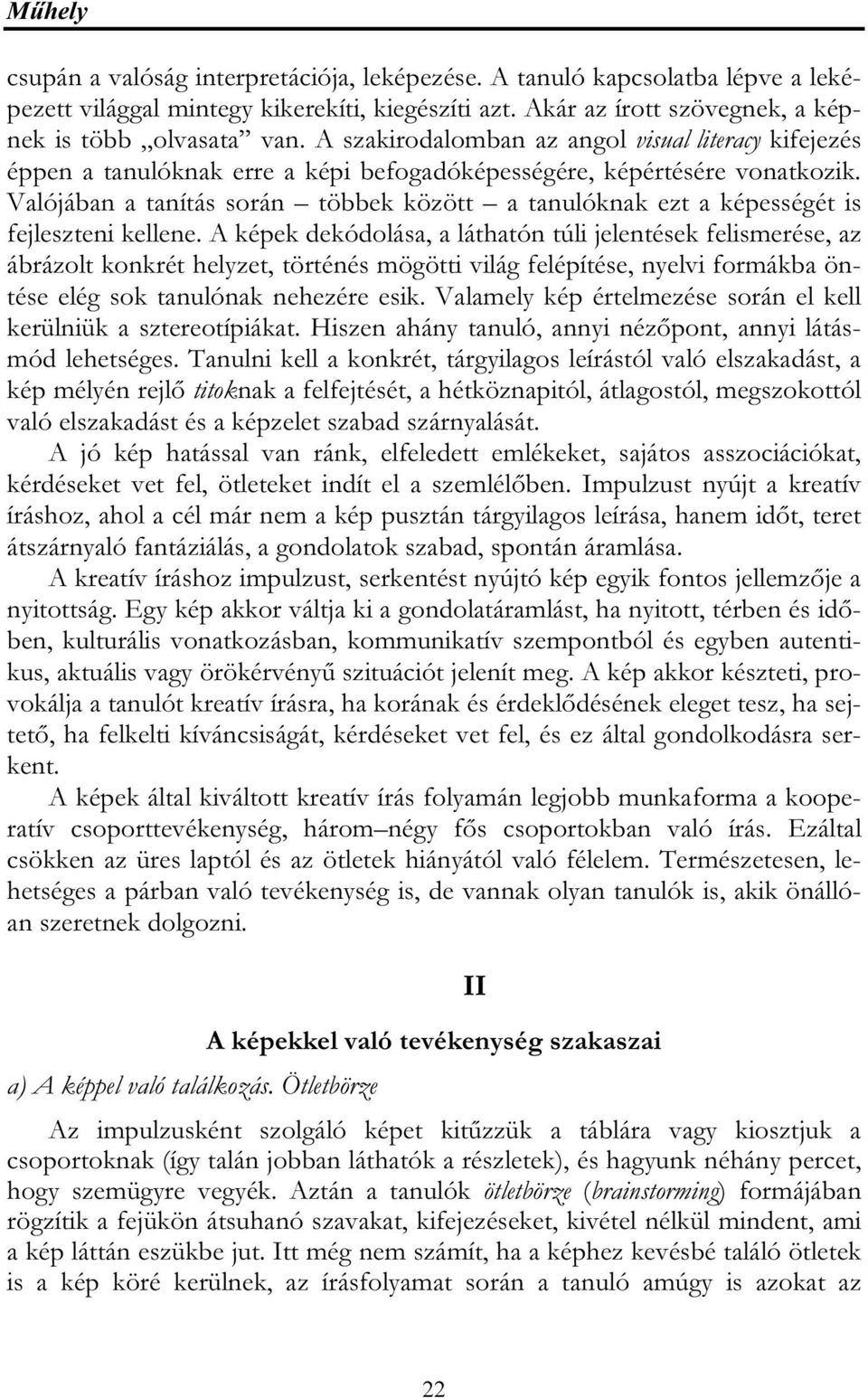 Valójában a tanítás során többek között a tanulóknak ezt a képességét is fejleszteni kellene.