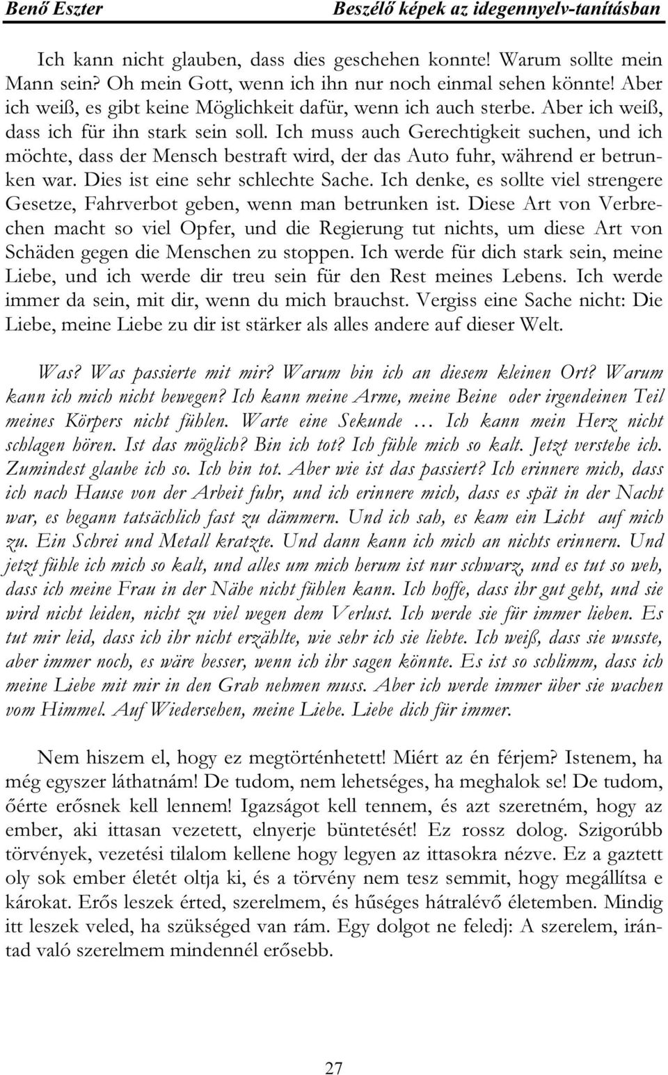 Ich muss auch Gerechtigkeit suchen, und ich möchte, dass der Mensch bestraft wird, der das Auto fuhr, während er betrunken war. Dies ist eine sehr schlechte Sache.