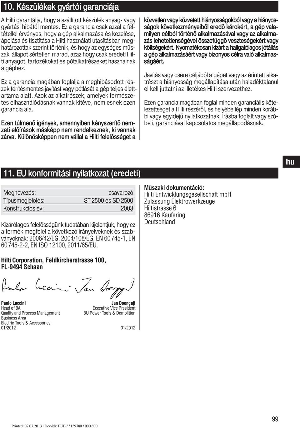 műszaki állapot sértetlen marad, azaz hogy csak eredeti Hilti anyagot, tartozékokat és pótalkatrészeket használnak a géphez.