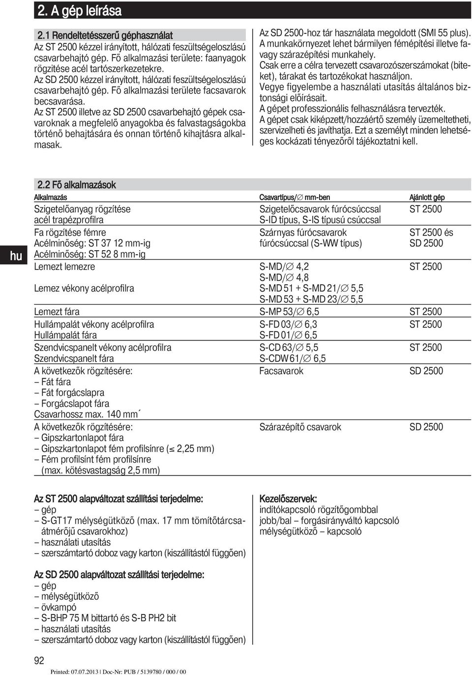 Az ST 2500 illetve az SD 2500 csavarbehajtó gépek csavaroknak a megfelelő anyagokba és falvastagságokba történő behajtására és onnan történő kihajtásra alkalmasak.