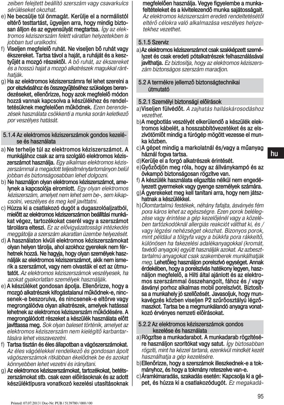 Így az elektromos kéziszerszám felett váratlan helyzetekben is jobban tud uralkodni. f) Viseljen megfelelő ruhát. Ne viseljen bő ruhát vagy ékszereket.