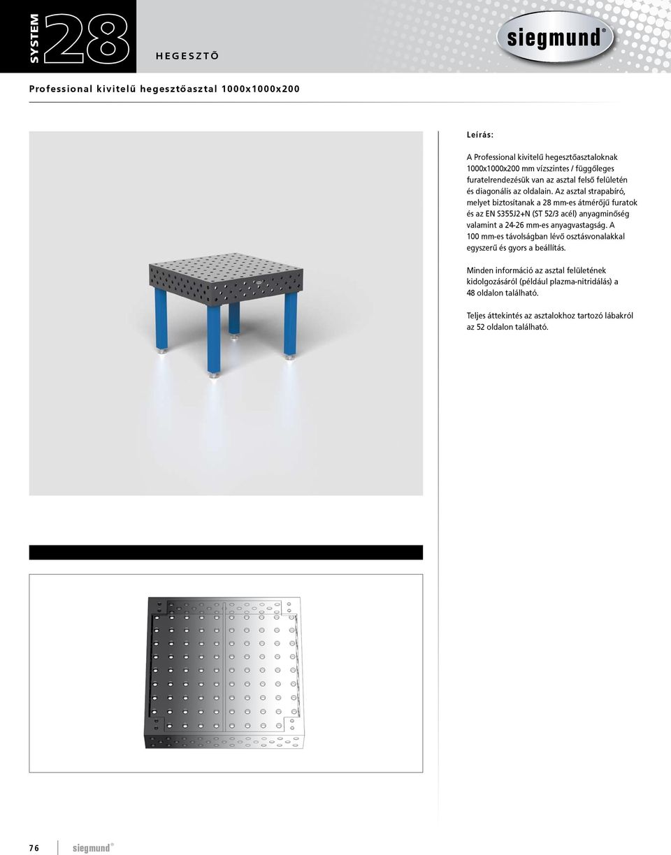 Az asztal strapabíró, melyet biztosítanak a 28 mm-es átmérőjű furatok és az EN S355J2+N (ST 52/3 acél) anyagminőség valamint a 24-26 mm-es anyagvastagság.