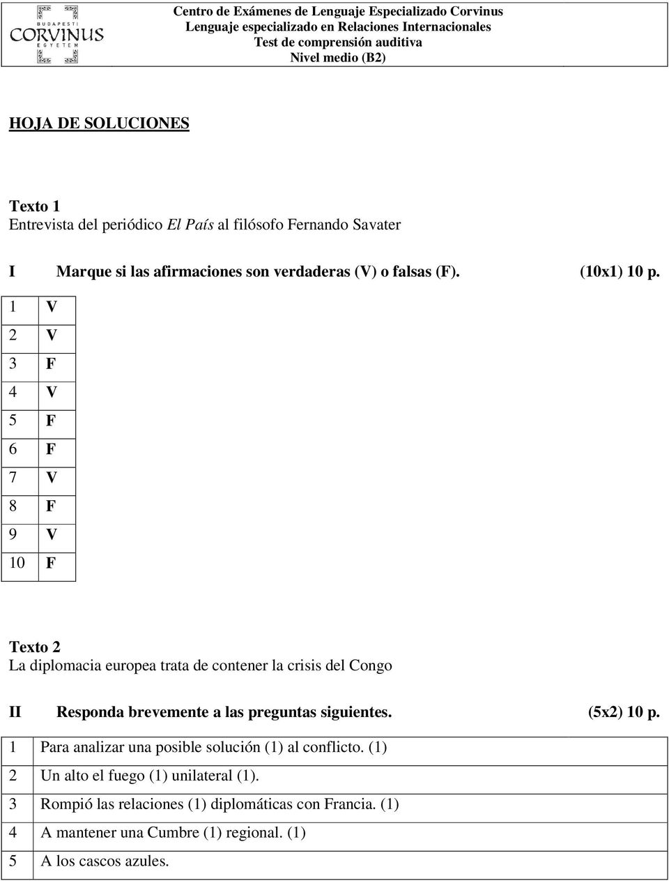 1 V 2 V 3 F 4 V 5 F 6 F 7 V 8 F 9 V 10 F Texto 2 La diplomacia europea trata de contener la crisis del Congo II Responda brevemente a las preguntas siguientes. (5x2) 10 p.