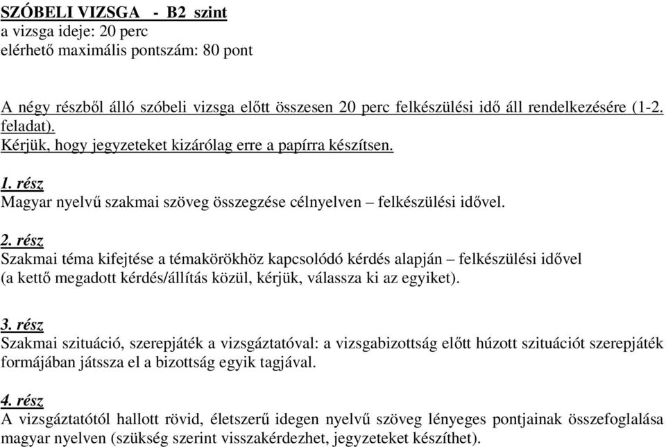 rész Szakmai téma kifejtése a témakörökhöz kapcsolódó kérdés alapján felkészülési idővel (a kettő megadott kérdés/állítás közül, kérjük, válassza ki az egyiket). 3.