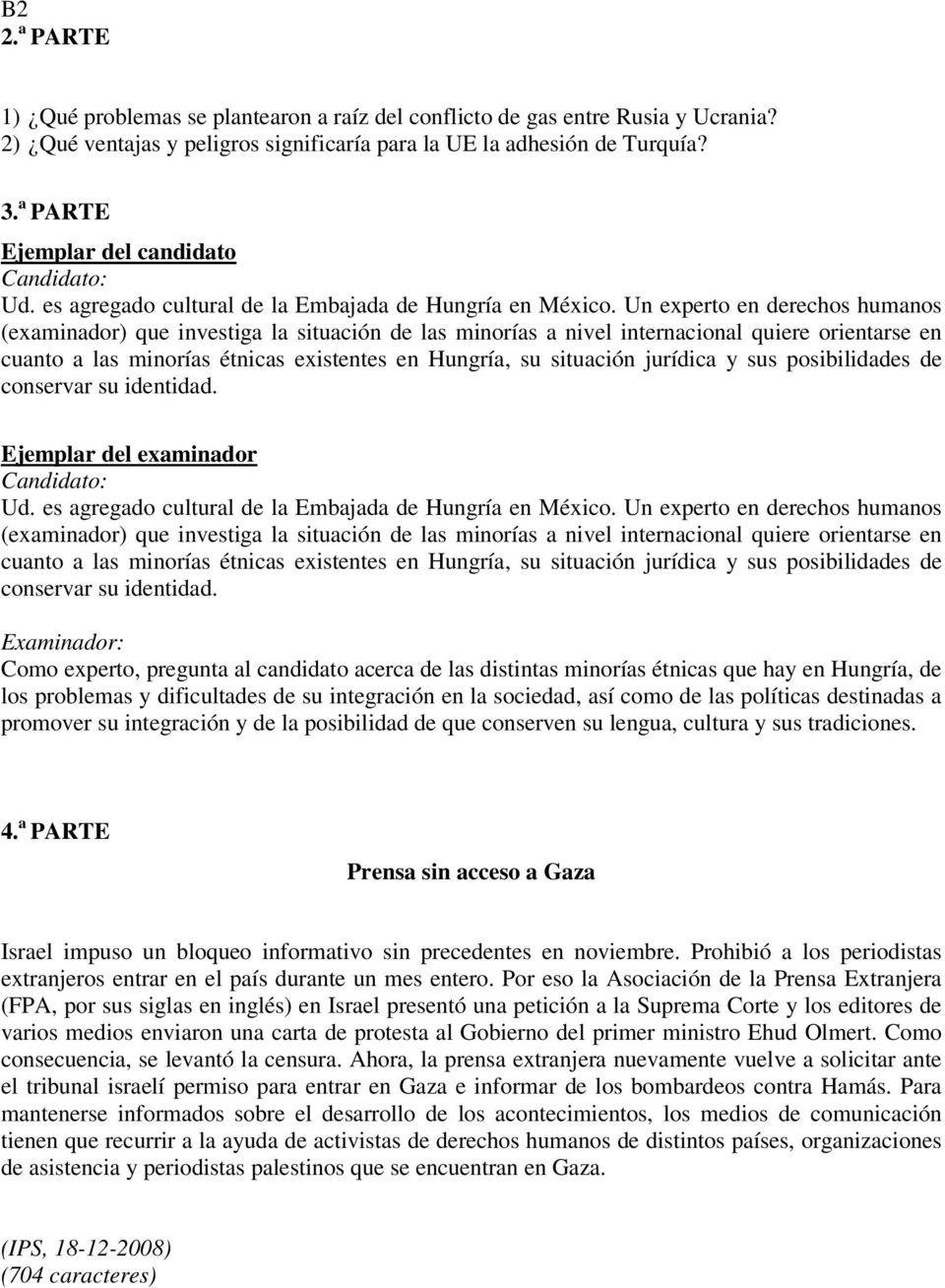 Un experto en derechos humanos (examinador) que investiga la situación de las minorías a nivel internacional quiere orientarse en cuanto a las minorías étnicas existentes en Hungría, su situación