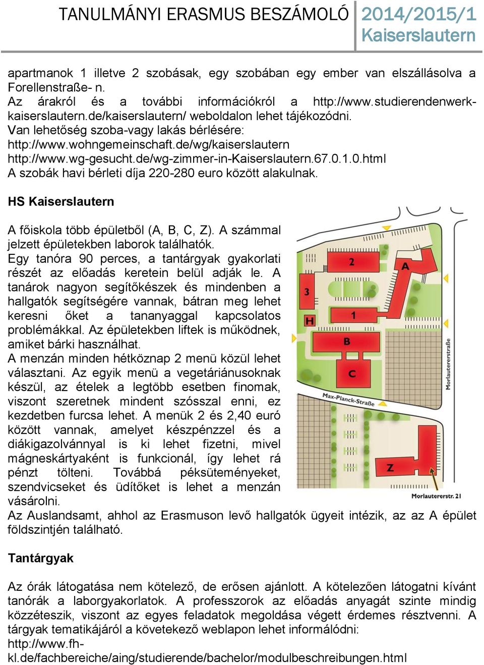 de/wg-zimmer-in-.67.0.1.0.html A szobák havi bérleti díja 220-280 euro között alakulnak. HS A főiskola több épületből (A, B, C, Z). A számmal jelzett épületekben laborok találhatók.