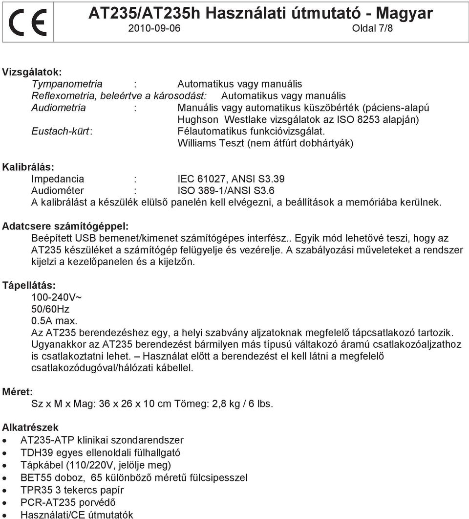 39 Audiométer : ISO 389-1/ANSI S3.6 A kalibrálást a készülék elülső panelén kell elvégezni, a beállítások a memóriába kerülnek.